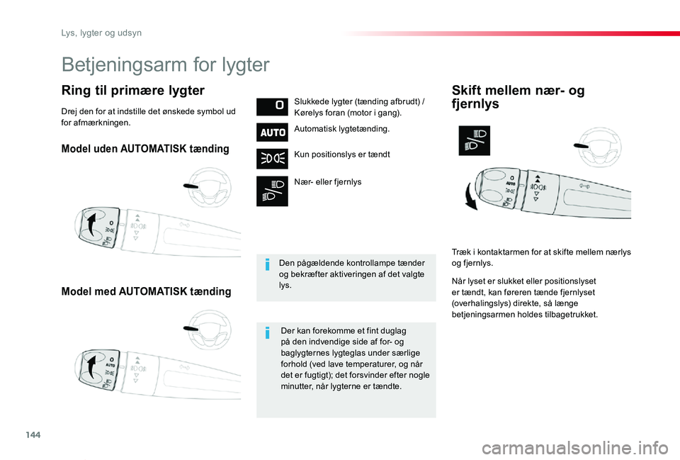 TOYOTA PROACE VERSO 2019  Brugsanvisning (in Danish) 144
ProaceVerso_da_Chap04_eclairage-et-visibilite_ed01-2019
Model uden AUTOMATISK tænding
Model med AUTOMATISK tænding
Ring til primære lygterSlukkede lygter (tænding afbrudt) / Kørelys foran (mo