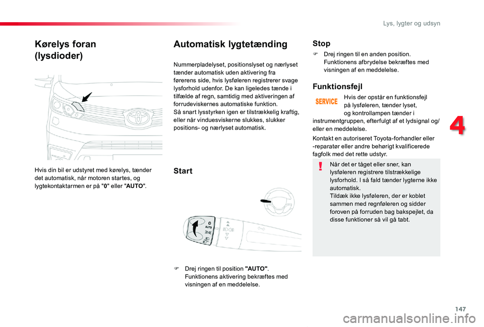 TOYOTA PROACE VERSO 2019 Brugsanvisning (in Danish) 147
ProaceVerso_da_Chap04_eclairage-et-visibilite_ed01-2019
Kørelys foran
(lysdioder)
Hvis din bil er udstyret med kørelys, tænder det automatisk, når motoren startes, og lygtekontaktarmen er på TOYOTA PROACE VERSO 2019 Brugsanvisning (in Danish) 147
ProaceVerso_da_Chap04_eclairage-et-visibilite_ed01-2019
Kørelys foran
(lysdioder)
Hvis din bil er udstyret med kørelys, tænder det automatisk, når motoren startes, og lygtekontaktarmen er på