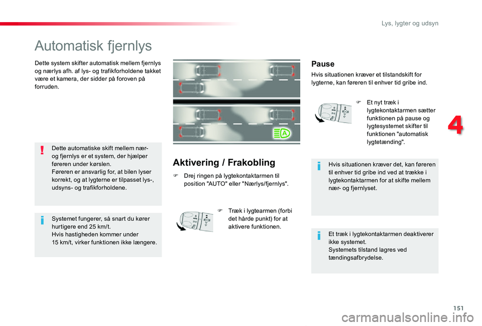TOYOTA PROACE VERSO 2019 Brugsanvisning (in Danish) 151
ProaceVerso_da_Chap04_eclairage-et-visibilite_ed01-2019
Automatisk fjernlys
Dette system skifter automatisk mellem fjernlys og nærlys afh. af lys- og trafikforholdene takket være et kamera, der TOYOTA PROACE VERSO 2019 Brugsanvisning (in Danish) 151
ProaceVerso_da_Chap04_eclairage-et-visibilite_ed01-2019
Automatisk fjernlys
Dette system skifter automatisk mellem fjernlys og nærlys afh. af lys- og trafikforholdene takket være et kamera, der
