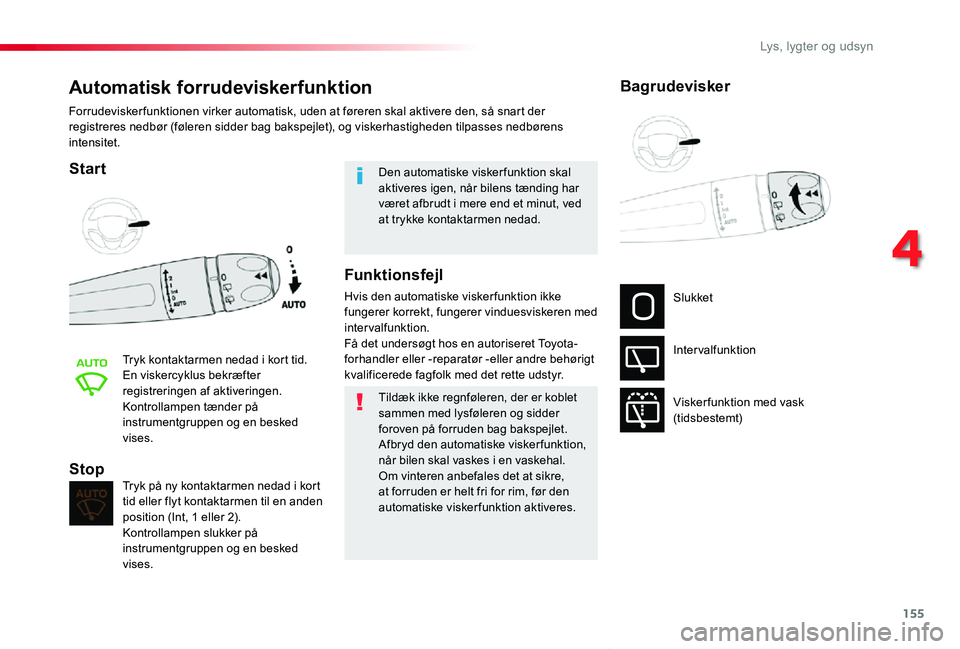 TOYOTA PROACE VERSO 2019 Brugsanvisning (in Danish) 155
ProaceVerso_da_Chap04_eclairage-et-visibilite_ed01-2019
Automatisk forrudeviskerfunktion
Start
Tryk kontaktarmen nedad i kort tid.En viskercyklus bekræfter registreringen af aktiveringen.Kontroll TOYOTA PROACE VERSO 2019 Brugsanvisning (in Danish) 155
ProaceVerso_da_Chap04_eclairage-et-visibilite_ed01-2019
Automatisk forrudeviskerfunktion
Start
Tryk kontaktarmen nedad i kort tid.En viskercyklus bekræfter registreringen af aktiveringen.Kontroll