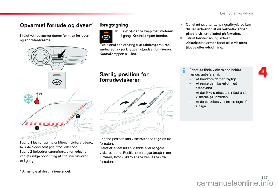 TOYOTA PROACE VERSO 2019 Brugsanvisning (in Danish) 157
ProaceVerso_da_Chap04_eclairage-et-visibilite_ed01-2019
* Afhængig af destinationslandet.
Opvarmet forrude og dyser*
I koldt vejr opvarmer denne funktion forruden og sprinklerdyserne.
I zone 1 l TOYOTA PROACE VERSO 2019 Brugsanvisning (in Danish) 157
ProaceVerso_da_Chap04_eclairage-et-visibilite_ed01-2019
* Afhængig af destinationslandet.
Opvarmet forrude og dyser*
I koldt vejr opvarmer denne funktion forruden og sprinklerdyserne.
I zone 1 l