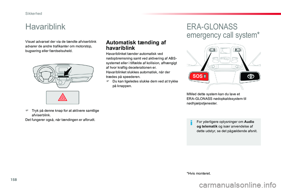 TOYOTA PROACE VERSO 2019  Brugsanvisning (in Danish) 158
ProaceVerso_da_Chap05_securite_ed01-2019
Automatisk tænding af 
havariblink
Havariblink
Havariblinket tænder automatisk ved nødopbremsning samt ved aktivering af ABS-systemet eller i tilfælde 