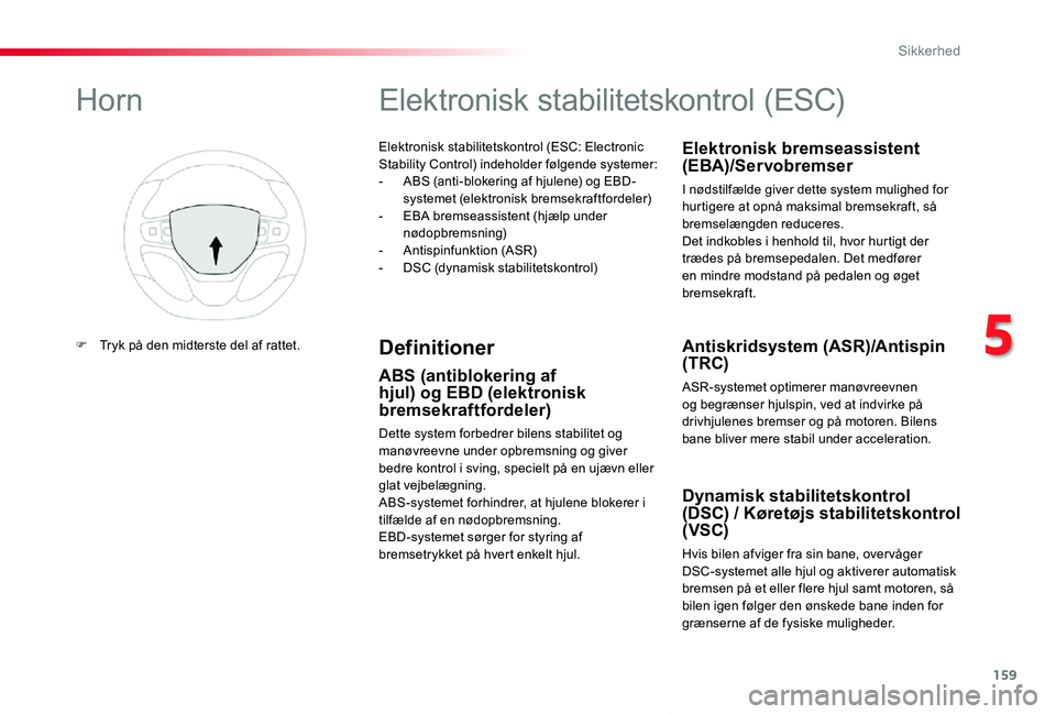 TOYOTA PROACE VERSO 2019 Brugsanvisning (in Danish) 159
ProaceVerso_da_Chap05_securite_ed01-2019
Elektronisk stabilitetskontrol (ESC: Electronic Stability Control) indeholder følgende systemer:- ABS (anti-blokering af hjulene) og EBD-systemet (elektro TOYOTA PROACE VERSO 2019 Brugsanvisning (in Danish) 159
ProaceVerso_da_Chap05_securite_ed01-2019
Elektronisk stabilitetskontrol (ESC: Electronic Stability Control) indeholder følgende systemer:- ABS (anti-blokering af hjulene) og EBD-systemet (elektro