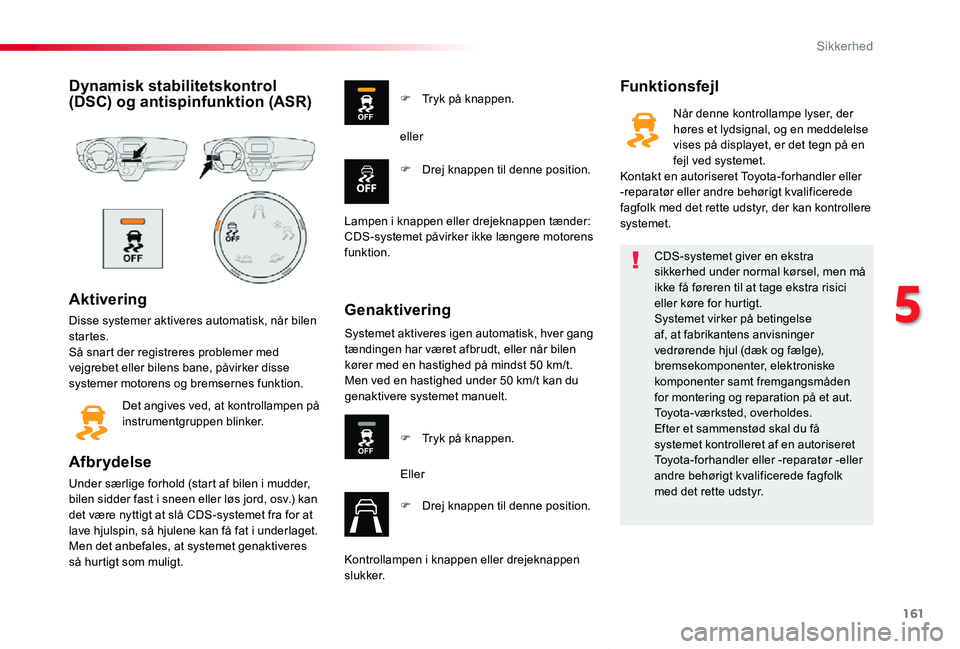TOYOTA PROACE VERSO 2019 Brugsanvisning (in Danish) 161
ProaceVerso_da_Chap05_securite_ed01-2019
Dynamisk stabilitetskontrol (DSC) og antispinfunktion (ASR)
Aktivering
Disse systemer aktiveres automatisk, når bilen startes.Så snart der registreres pr TOYOTA PROACE VERSO 2019 Brugsanvisning (in Danish) 161
ProaceVerso_da_Chap05_securite_ed01-2019
Dynamisk stabilitetskontrol (DSC) og antispinfunktion (ASR)
Aktivering
Disse systemer aktiveres automatisk, når bilen startes.Så snart der registreres pr