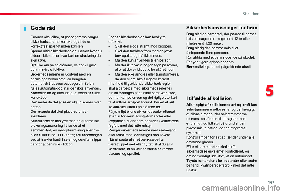 TOYOTA PROACE VERSO 2019 Brugsanvisning (in Danish) 167
ProaceVerso_da_Chap05_securite_ed01-2019
Gode råd
I tilfælde af kollision
Afhængigt af kollisionens art og kraft kan selestrammerne udløses før og uafhængigt af bilens airbags. Når selestra TOYOTA PROACE VERSO 2019 Brugsanvisning (in Danish) 167
ProaceVerso_da_Chap05_securite_ed01-2019
Gode råd
I tilfælde af kollision
Afhængigt af kollisionens art og kraft kan selestrammerne udløses før og uafhængigt af bilens airbags. Når selestra