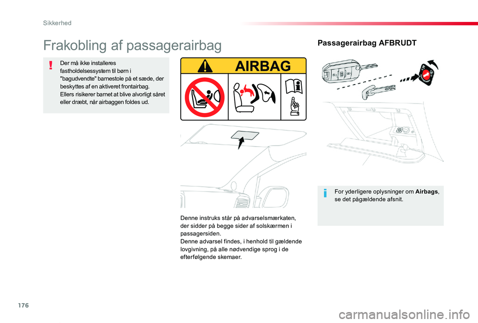 TOYOTA PROACE VERSO 2019  Brugsanvisning (in Danish) 176
ProaceVerso_da_Chap05_securite_ed01-2019
Passagerairbag AFBRUDT
For yderligere oplysninger om Airbags, se det pågældende afsnit.
Frakobling af passagerairbag
Der må ikke installeres fastholdels