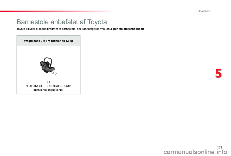 TOYOTA PROACE VERSO 2019  Brugsanvisning (in Danish) 179
ProaceVerso_da_Chap05_securite_ed01-2019
Barnestole anbefalet af Toyota
Toyota tilbyder et modelprogram af barnestole, der kan fastgøres vha. en 3-punkts sikkerhedssele.
Vægtklasse 0+: Fra føds