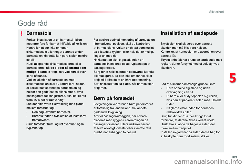 TOYOTA PROACE VERSO 2019 Brugsanvisning (in Danish) 189
ProaceVerso_da_Chap05_securite_ed01-2019
BarnestoleInstallation af sædepude
Gode råd
Lovgivningen vedrørende børn på forsædet er forskellig fra land til land. Se landets gældende lovgivning TOYOTA PROACE VERSO 2019 Brugsanvisning (in Danish) 189
ProaceVerso_da_Chap05_securite_ed01-2019
BarnestoleInstallation af sædepude
Gode råd
Lovgivningen vedrørende børn på forsædet er forskellig fra land til land. Se landets gældende lovgivning