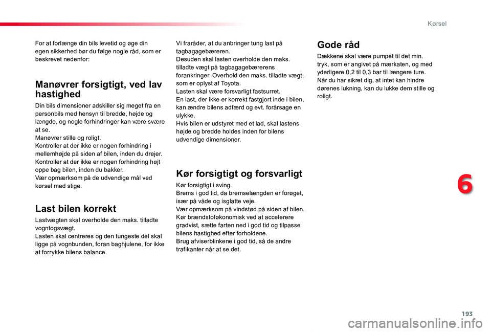 TOYOTA PROACE VERSO 2019 Brugsanvisning (in Danish) 193
ProaceVerso_da_Chap06_conduite_ed01-2019
For at forlænge din bils levetid og øge din egen sikkerhed bør du følge nogle råd, som er beskrevet nedenfor:
Last bilen korrekt
Lastvægten skal over TOYOTA PROACE VERSO 2019 Brugsanvisning (in Danish) 193
ProaceVerso_da_Chap06_conduite_ed01-2019
For at forlænge din bils levetid og øge din egen sikkerhed bør du følge nogle råd, som er beskrevet nedenfor:
Last bilen korrekt
Lastvægten skal over