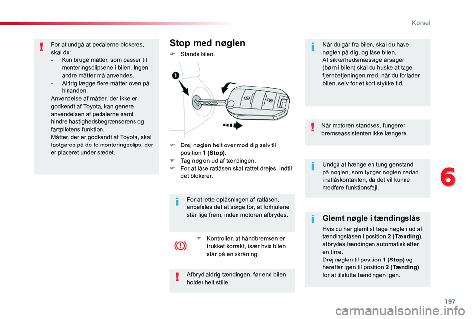 TOYOTA PROACE VERSO 2019 Brugsanvisning (in Danish) 197
ProaceVerso_da_Chap06_conduite_ed01-2019
Undgå at hænge en tung genstand på nøglen, som tynger nøglen nedad i ratlåskontakten, da det vil kunne medføre funktionsfejl.
Når motoren standses, TOYOTA PROACE VERSO 2019 Brugsanvisning (in Danish) 197
ProaceVerso_da_Chap06_conduite_ed01-2019
Undgå at hænge en tung genstand på nøglen, som tynger nøglen nedad i ratlåskontakten, da det vil kunne medføre funktionsfejl.
Når motoren standses,