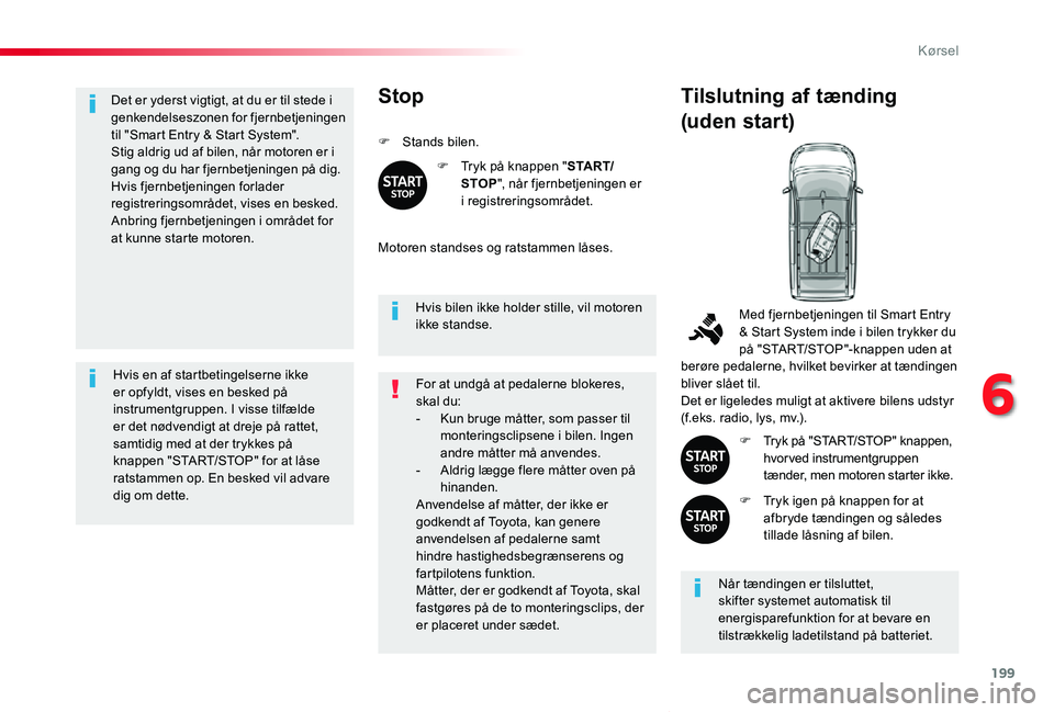 TOYOTA PROACE VERSO 2019 Brugsanvisning (in Danish) 199
ProaceVerso_da_Chap06_conduite_ed01-2019
Det er yderst vigtigt, at du er til stede i genkendelseszonen for fjernbetjeningen til "Smart Entry & Start System".Stig aldrig ud af bilen, når m TOYOTA PROACE VERSO 2019 Brugsanvisning (in Danish) 199
ProaceVerso_da_Chap06_conduite_ed01-2019
Det er yderst vigtigt, at du er til stede i genkendelseszonen for fjernbetjeningen til "Smart Entry & Start System".Stig aldrig ud af bilen, når m