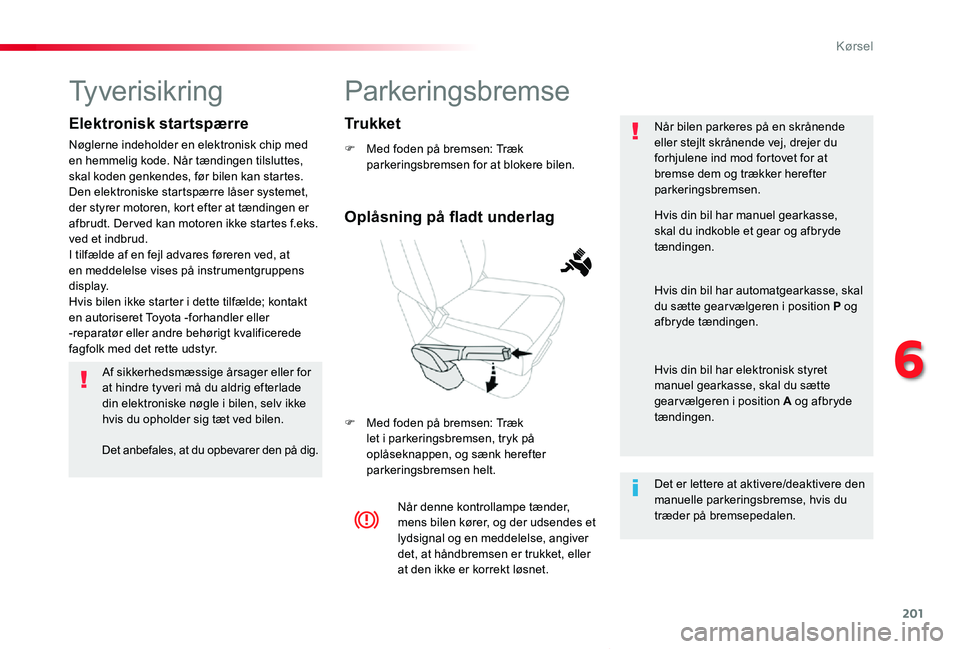 TOYOTA PROACE VERSO 2019 Brugsanvisning (in Danish) 201
ProaceVerso_da_Chap06_conduite_ed01-2019
Parkeringsbremse
F Med foden på bremsen: Træk parkeringsbremsen for at blokere bilen.
F Med foden på bremsen: Træk let i parkeringsbremsen, tryk på op TOYOTA PROACE VERSO 2019 Brugsanvisning (in Danish) 201
ProaceVerso_da_Chap06_conduite_ed01-2019
Parkeringsbremse
F Med foden på bremsen: Træk parkeringsbremsen for at blokere bilen.
F Med foden på bremsen: Træk let i parkeringsbremsen, tryk på op