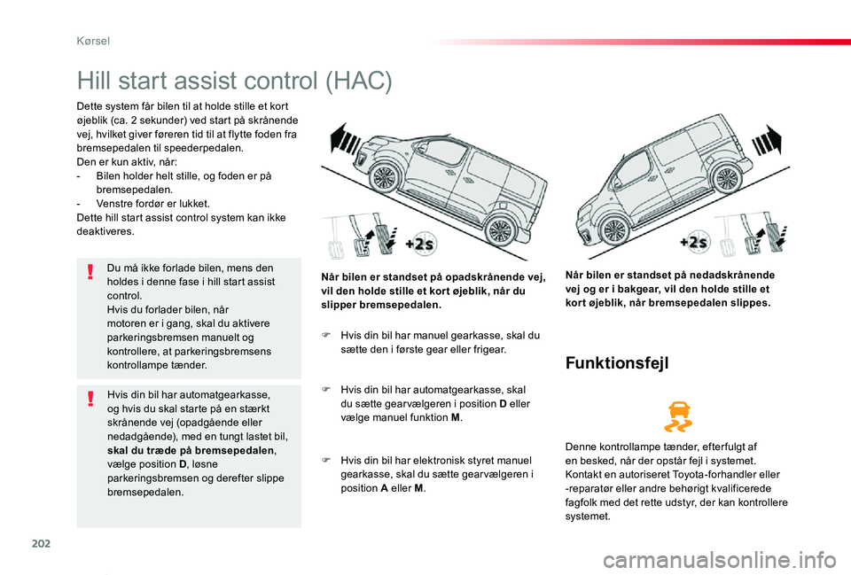 TOYOTA PROACE VERSO 2019 Brugsanvisning (in Danish) 202
ProaceVerso_da_Chap06_conduite_ed01-2019
Hill start assist control (HAC)
Dette system får bilen til at holde stille et kort øjeblik (ca. 2 sekunder) ved start på skrånende vej, hvilket giver f TOYOTA PROACE VERSO 2019 Brugsanvisning (in Danish) 202
ProaceVerso_da_Chap06_conduite_ed01-2019
Hill start assist control (HAC)
Dette system får bilen til at holde stille et kort øjeblik (ca. 2 sekunder) ved start på skrånende vej, hvilket giver f