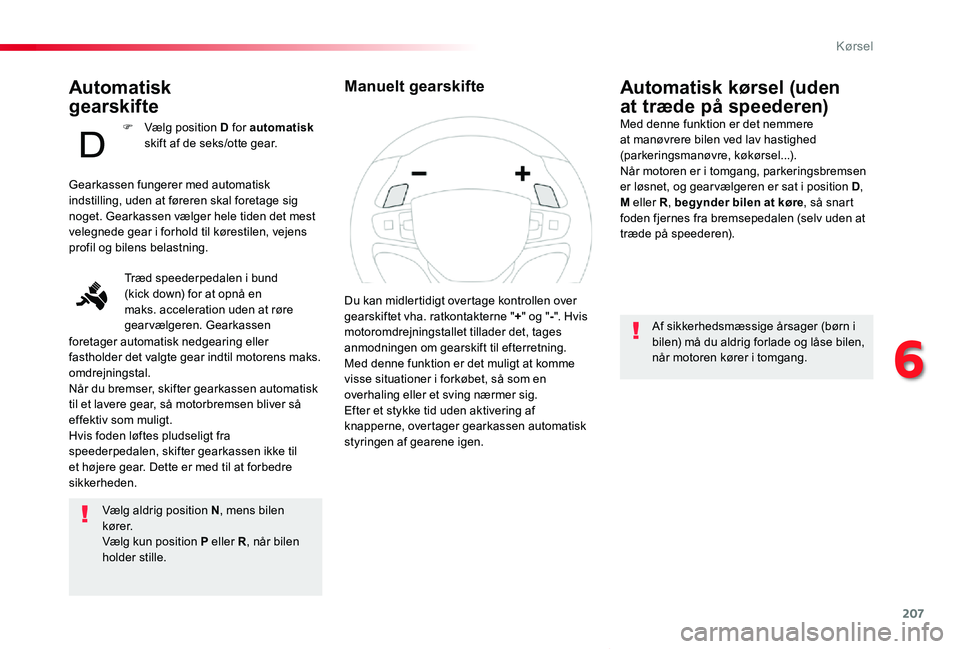 TOYOTA PROACE VERSO 2019 Brugsanvisning (in Danish) 207
ProaceVerso_da_Chap06_conduite_ed01-2019
Automatisk
gearskifte
Vælg aldrig position N, mens bilen k ø r e r.Vælg kun position P eller R, når bilen holder stille.
Automatisk kørsel (uden
at TOYOTA PROACE VERSO 2019 Brugsanvisning (in Danish) 207
ProaceVerso_da_Chap06_conduite_ed01-2019
Automatisk
gearskifte
Vælg aldrig position N, mens bilen k ø r e r.Vælg kun position P eller R, når bilen holder stille.
Automatisk kørsel (uden
at