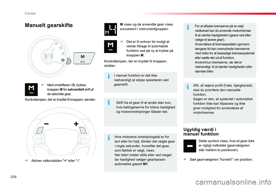 TOYOTA PROACE VERSO 2019 Brugsanvisning (in Danish) 208
ProaceVerso_da_Chap06_conduite_ed01-2019
I manuel funktion er det ikke nødvendigt at slippe speederen ved gearskift.F Med omskifteren i D, trykkes knappen M for sekventielt skift af de seks/otte TOYOTA PROACE VERSO 2019 Brugsanvisning (in Danish) 208
ProaceVerso_da_Chap06_conduite_ed01-2019
I manuel funktion er det ikke nødvendigt at slippe speederen ved gearskift.F Med omskifteren i D, trykkes knappen M for sekventielt skift af de seks/otte