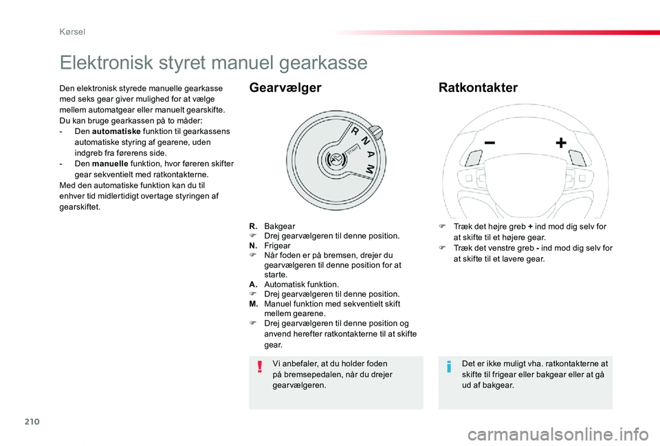 TOYOTA PROACE VERSO 2019 Brugsanvisning (in Danish) 210
ProaceVerso_da_Chap06_conduite_ed01-2019
Elektronisk styret manuel gearkasse
R. BakgearF Drej gearvælgeren til denne position.N. FrigearF Når foden er på bremsen, drejer du gear vælgeren t TOYOTA PROACE VERSO 2019 Brugsanvisning (in Danish) 210
ProaceVerso_da_Chap06_conduite_ed01-2019
Elektronisk styret manuel gearkasse
R. BakgearF Drej gearvælgeren til denne position.N. FrigearF Når foden er på bremsen, drejer du gear vælgeren t