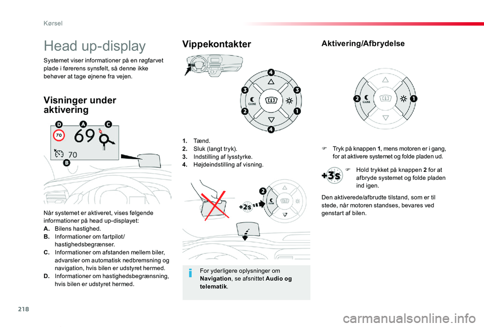 TOYOTA PROACE VERSO 2019 Brugsanvisning (in Danish) 218
ProaceVerso_da_Chap06_conduite_ed01-2019
1. Tænd.2. Sluk (langt tryk).3. Indstilling af lysstyrke.4. Højdeindstilling af visning.
Når systemet er aktiveret, vises følgende informationer på h TOYOTA PROACE VERSO 2019 Brugsanvisning (in Danish) 218
ProaceVerso_da_Chap06_conduite_ed01-2019
1. Tænd.2. Sluk (langt tryk).3. Indstilling af lysstyrke.4. Højdeindstilling af visning.
Når systemet er aktiveret, vises følgende informationer på h