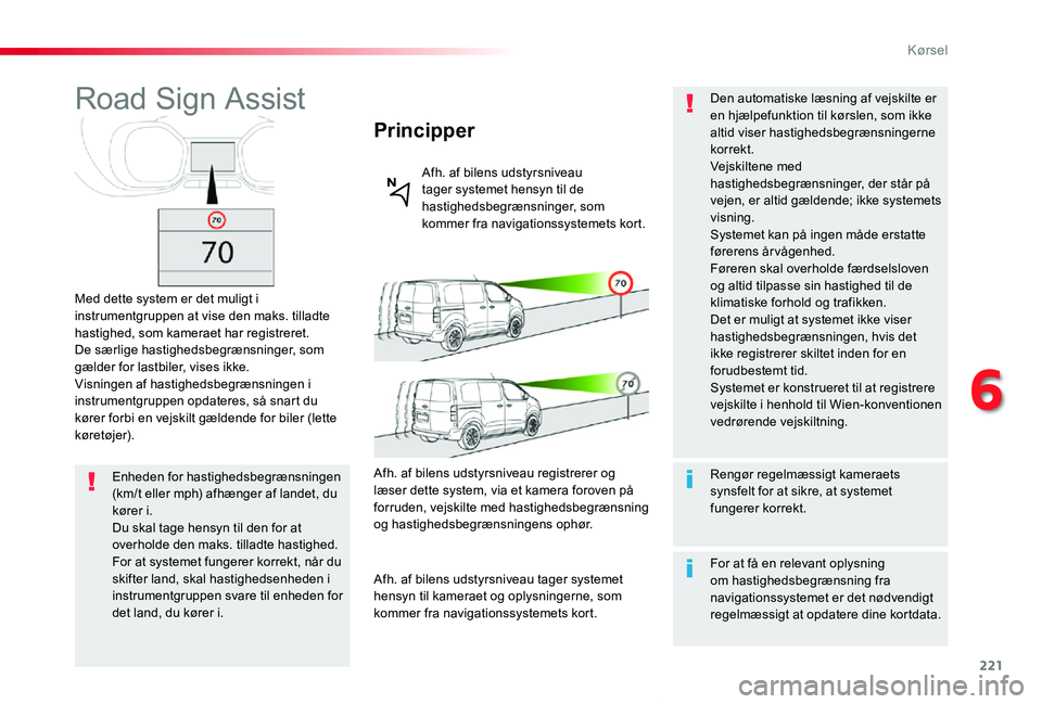 TOYOTA PROACE VERSO 2019 Brugsanvisning (in Danish) 221
ProaceVerso_da_Chap06_conduite_ed01-2019
Road Sign Assist
Med dette system er det muligt i instrumentgruppen at vise den maks. tilladte hastighed, som kameraet har registreret.De særlige hastighe TOYOTA PROACE VERSO 2019 Brugsanvisning (in Danish) 221
ProaceVerso_da_Chap06_conduite_ed01-2019
Road Sign Assist
Med dette system er det muligt i instrumentgruppen at vise den maks. tilladte hastighed, som kameraet har registreret.De særlige hastighe