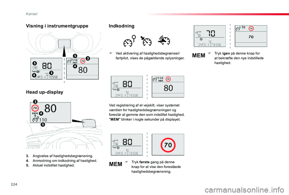 TOYOTA PROACE VERSO 2019  Brugsanvisning (in Danish) 224
MEM
MEM
ProaceVerso_da_Chap06_conduite_ed01-2019
3. Angivelse af hastighedsbegrænsning.4. Anmodning om indkodning af hastighed.5.  Aktuel indstillet hastighed.
Visning i instrumentgruppe
Head up-
