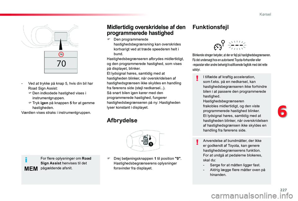 TOYOTA PROACE VERSO 2019 Brugsanvisning (in Danish) 227
MEM
ProaceVerso_da_Chap06_conduite_ed01-2019
I tilfælde af kraftig acceleration, som f.eks. på en nedkørsel, kan hastighedsbegrænseren ikke forhindre bilen i at passere den programmerede hasti TOYOTA PROACE VERSO 2019 Brugsanvisning (in Danish) 227
MEM
ProaceVerso_da_Chap06_conduite_ed01-2019
I tilfælde af kraftig acceleration, som f.eks. på en nedkørsel, kan hastighedsbegrænseren ikke forhindre bilen i at passere den programmerede hasti
