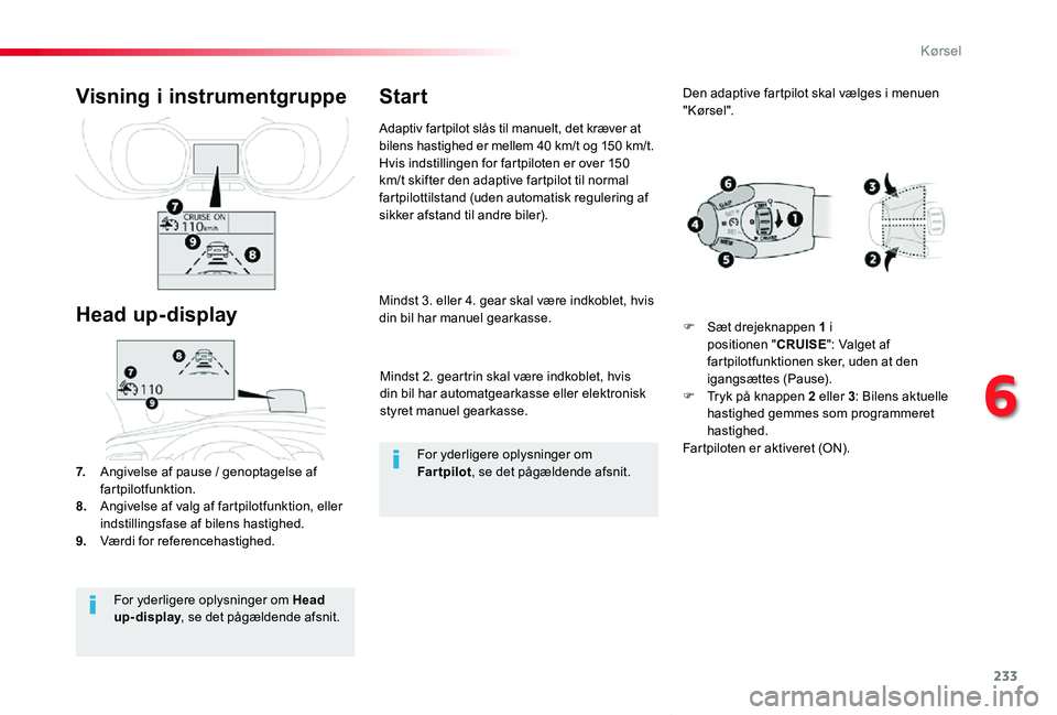 TOYOTA PROACE VERSO 2019 Brugsanvisning (in Danish) 233
ProaceVerso_da_Chap06_conduite_ed01-2019
Mindst 2. geartrin skal være indkoblet, hvis din bil har automatgearkasse eller elektronisk styret manuel gearkasse.
Mindst 3. eller 4. gear skal være in TOYOTA PROACE VERSO 2019 Brugsanvisning (in Danish) 233
ProaceVerso_da_Chap06_conduite_ed01-2019
Mindst 2. geartrin skal være indkoblet, hvis din bil har automatgearkasse eller elektronisk styret manuel gearkasse.
Mindst 3. eller 4. gear skal være in