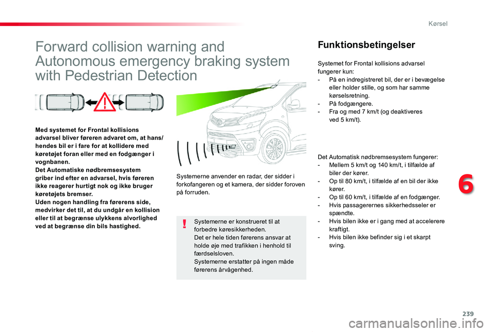 TOYOTA PROACE VERSO 2019 Brugsanvisning (in Danish) 239
ProaceVerso_da_Chap06_conduite_ed01-2019
Forward collision warning and
Autonomous emergency braking system
with Pedestrian Detection
Funktionsbetingelser
Det Automatisk nødbremsesystem fungerer TOYOTA PROACE VERSO 2019 Brugsanvisning (in Danish) 239
ProaceVerso_da_Chap06_conduite_ed01-2019
Forward collision warning and
Autonomous emergency braking system
with Pedestrian Detection
Funktionsbetingelser
Det Automatisk nødbremsesystem fungerer