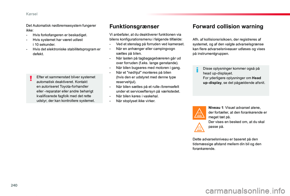 TOYOTA PROACE VERSO 2019 Brugsanvisning (in Danish) 240
ProaceVerso_da_Chap06_conduite_ed01-2019
Det Automatisk nødbremsesystem fungerer ikke:- Hvis forkofangeren er beskadiget.- Hvis systemet har været udløst i 10 sekunder.- Hvis det elektroniske TOYOTA PROACE VERSO 2019 Brugsanvisning (in Danish) 240
ProaceVerso_da_Chap06_conduite_ed01-2019
Det Automatisk nødbremsesystem fungerer ikke:- Hvis forkofangeren er beskadiget.- Hvis systemet har været udløst i 10 sekunder.- Hvis det elektroniske