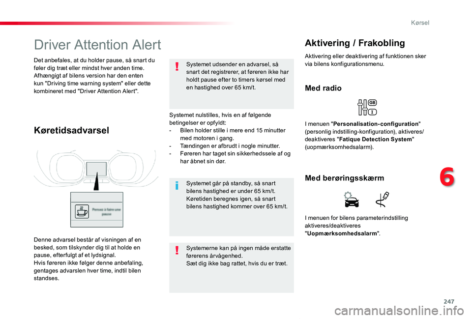 TOYOTA PROACE VERSO 2019 Brugsanvisning (in Danish) 247
ProaceVerso_da_Chap06_conduite_ed01-2019
Driver Attention Alert
Systemet nulstilles, hvis en af følgende betingelser er opfyldt:- Bilen holder stille i mere end 15 minutter med motoren i gang.- TOYOTA PROACE VERSO 2019 Brugsanvisning (in Danish) 247
ProaceVerso_da_Chap06_conduite_ed01-2019
Driver Attention Alert
Systemet nulstilles, hvis en af følgende betingelser er opfyldt:- Bilen holder stille i mere end 15 minutter med motoren i gang.-