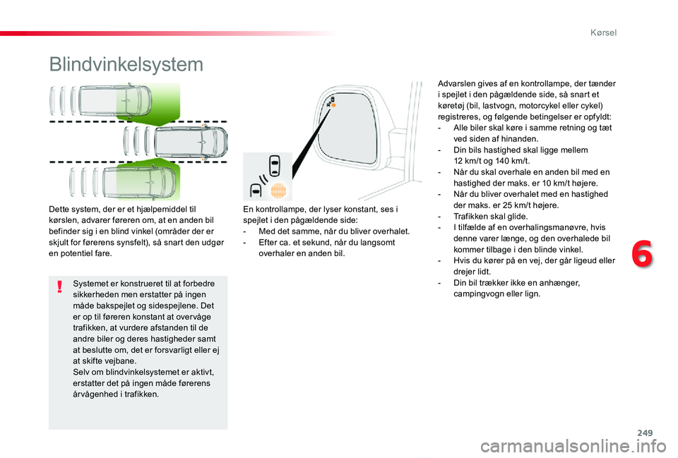 TOYOTA PROACE VERSO 2019 Brugsanvisning (in Danish) 249
ProaceVerso_da_Chap06_conduite_ed01-2019
Blindvinkelsystem
En kontrollampe, der lyser konstant, ses i spejlet i den pågældende side:- Med det samme, når du bliver overhalet.- Efter ca. et sekun TOYOTA PROACE VERSO 2019 Brugsanvisning (in Danish) 249
ProaceVerso_da_Chap06_conduite_ed01-2019
Blindvinkelsystem
En kontrollampe, der lyser konstant, ses i spejlet i den pågældende side:- Med det samme, når du bliver overhalet.- Efter ca. et sekun