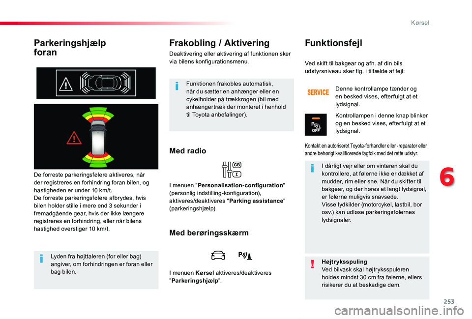 TOYOTA PROACE VERSO 2019 Brugsanvisning (in Danish) 253
ProaceVerso_da_Chap06_conduite_ed01-2019
Parkeringshjælp
foran
De forreste parkeringsfølere aktiveres, når der registreres en forhindring foran bilen, og hastigheden er under 10 km/t.De forre TOYOTA PROACE VERSO 2019 Brugsanvisning (in Danish) 253
ProaceVerso_da_Chap06_conduite_ed01-2019
Parkeringshjælp
foran
De forreste parkeringsfølere aktiveres, når der registreres en forhindring foran bilen, og hastigheden er under 10 km/t.De forre