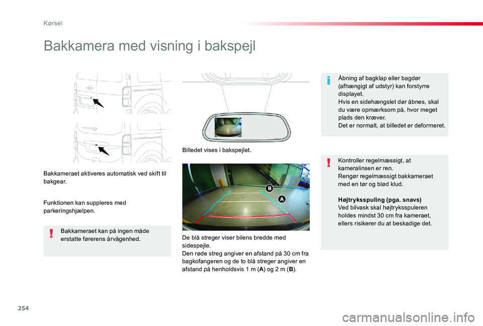TOYOTA PROACE VERSO 2019  Brugsanvisning (in Danish) 254
ProaceVerso_da_Chap06_conduite_ed01-2019
Bakkamera med visning i bakspejl
Bakkameraet aktiveres automatisk ved skift til bakgear.
Funktionen kan suppleres med parkeringshjælpen.
Åbning af bagkla