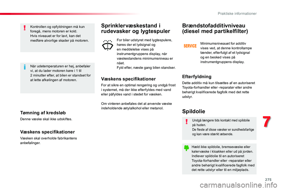 TOYOTA PROACE VERSO 2019 Brugsanvisning (in Danish) 275
Tømning af kredsløb
Denne væske skal ikke udskiftes.
Væskens specifikationer
Væsken skal overholde fabrikantens anbefalinger.
Kontrollen og opfyldningen må kun foregå, mens motoren er kold. TOYOTA PROACE VERSO 2019 Brugsanvisning (in Danish) 275
Tømning af kredsløb
Denne væske skal ikke udskiftes.
Væskens specifikationer
Væsken skal overholde fabrikantens anbefalinger.
Kontrollen og opfyldningen må kun foregå, mens motoren er kold.
