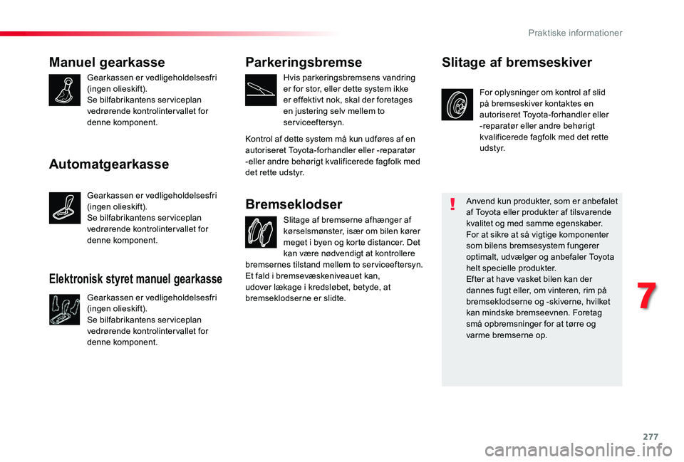 TOYOTA PROACE VERSO 2019 Brugsanvisning (in Danish) 277
Manuel gearkasse
Gearkassen er vedligeholdelsesfri (ingen olieskift).Se bilfabrikantens serviceplan vedrørende kontrolintervallet for denne komponent.
Slitage af bremserne afhænger af kørselsm TOYOTA PROACE VERSO 2019 Brugsanvisning (in Danish) 277
Manuel gearkasse
Gearkassen er vedligeholdelsesfri (ingen olieskift).Se bilfabrikantens serviceplan vedrørende kontrolintervallet for denne komponent.
Slitage af bremserne afhænger af kørselsm