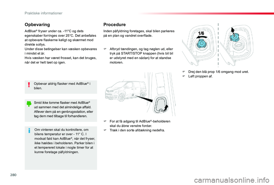 TOYOTA PROACE VERSO 2019 Brugsanvisning (in Danish) 280
Opbevaring
Opbevar aldrig flasker med AdBlue® i bilen.
AdBlue® fryser under ca. -11°C og dets egenskaber forringes over 25°C. Det anbefales at opbevare flaskerne køligt og skærmet mod direkt TOYOTA PROACE VERSO 2019 Brugsanvisning (in Danish) 280
Opbevaring
Opbevar aldrig flasker med AdBlue® i bilen.
AdBlue® fryser under ca. -11°C og dets egenskaber forringes over 25°C. Det anbefales at opbevare flaskerne køligt og skærmet mod direkt