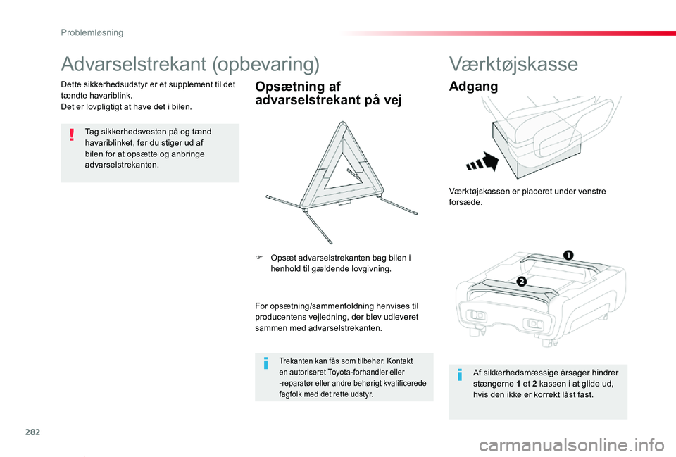 TOYOTA PROACE VERSO 2019  Brugsanvisning (in Danish) 282
ProaceVerso_da_Chap08_En-cas-de-panne_ed01-2019
Advarselstrekant (opbevaring)
Tag sikkerhedsvesten på og tænd havariblinket, før du stiger ud af bilen for at opsætte og anbringe advarselstreka