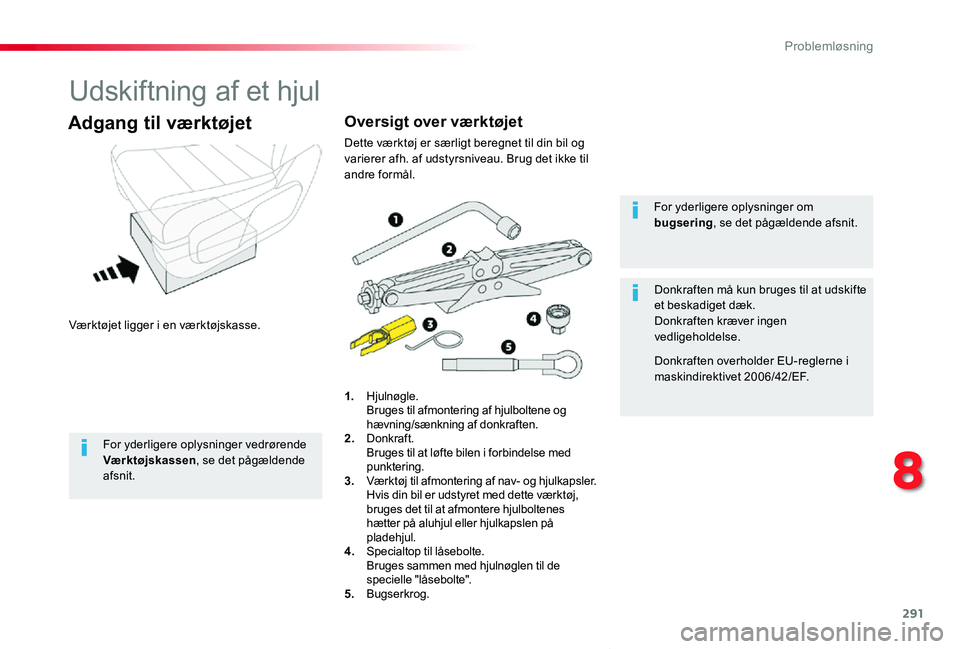 TOYOTA PROACE VERSO 2019 Brugsanvisning (in Danish) 291
ProaceVerso_da_Chap08_En-cas-de-panne_ed01-2019
Udskiftning af et hjul
Værktøjet ligger i en værktøjskasse.
Adgang til værktøjet
1. Hjulnøgle. Bruges til afmontering af hjulboltene og hævn TOYOTA PROACE VERSO 2019 Brugsanvisning (in Danish) 291
ProaceVerso_da_Chap08_En-cas-de-panne_ed01-2019
Udskiftning af et hjul
Værktøjet ligger i en værktøjskasse.
Adgang til værktøjet
1. Hjulnøgle. Bruges til afmontering af hjulboltene og hævn