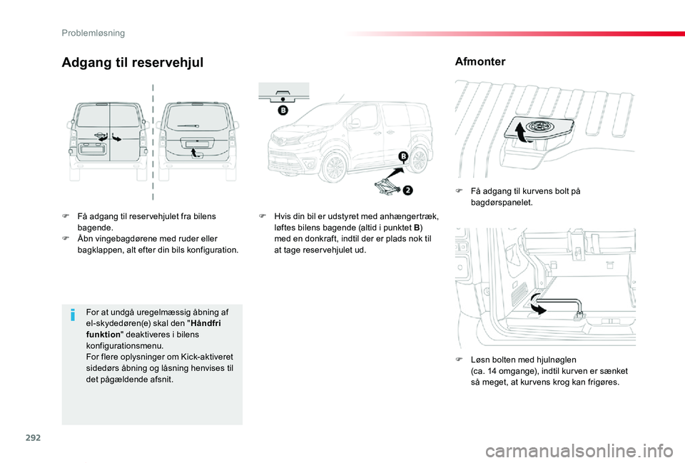 TOYOTA PROACE VERSO 2019  Brugsanvisning (in Danish) 292
ProaceVerso_da_Chap08_En-cas-de-panne_ed01-2019
F Få adgang til reser vehjulet fra bilens bagende.F Åbn vingebagdørene med ruder eller bagklappen, alt efter din bils konfiguration.
F Få adgang