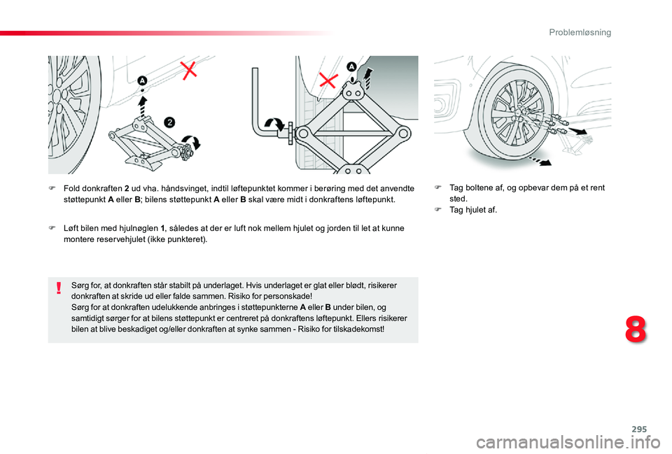 TOYOTA PROACE VERSO 2019  Brugsanvisning (in Danish) 295
ProaceVerso_da_Chap08_En-cas-de-panne_ed01-2019
Sørg for, at donkraften står stabilt på underlaget. Hvis underlaget er glat eller blødt, risikerer donkraften at skride ud eller falde sammen. R