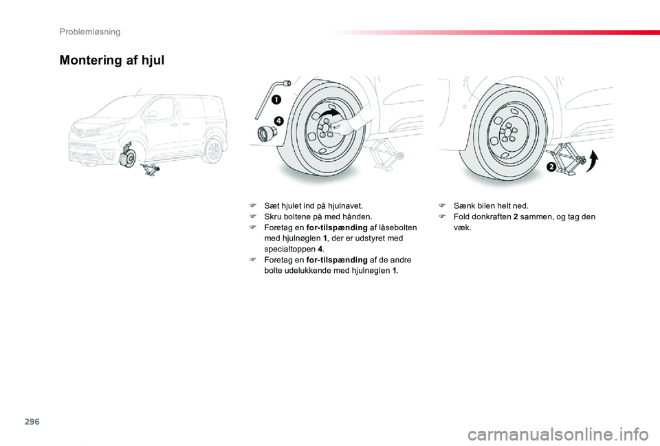 TOYOTA PROACE VERSO 2019  Brugsanvisning (in Danish) 296
ProaceVerso_da_Chap08_En-cas-de-panne_ed01-2019
Montering af hjul
F Sæt hjulet ind på hjulnavet.F Skru boltene på med hånden.F Foretag en for-tilspænding af låsebolten med hjulnøglen 1, der