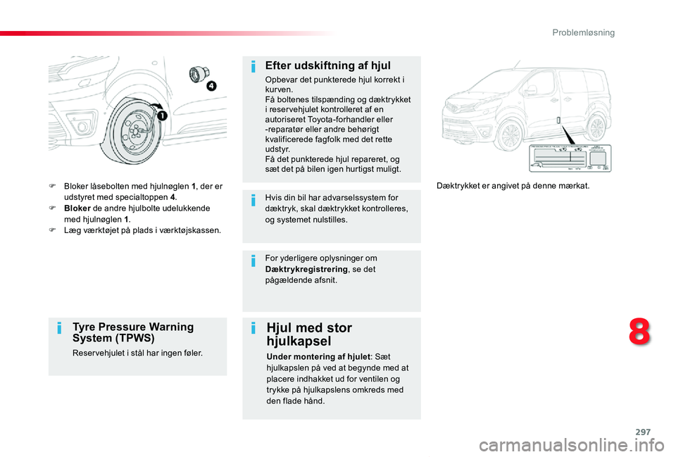 TOYOTA PROACE VERSO 2019 Brugsanvisning (in Danish) 297
ProaceVerso_da_Chap08_En-cas-de-panne_ed01-2019
F Bloker låsebolten med hjulnøglen 1, der er udstyret med specialtoppen 4.F Bloker de andre hjulbolte udelukkende med hjulnøglen 1.F Læg værkt TOYOTA PROACE VERSO 2019 Brugsanvisning (in Danish) 297
ProaceVerso_da_Chap08_En-cas-de-panne_ed01-2019
F Bloker låsebolten med hjulnøglen 1, der er udstyret med specialtoppen 4.F Bloker de andre hjulbolte udelukkende med hjulnøglen 1.F Læg værkt