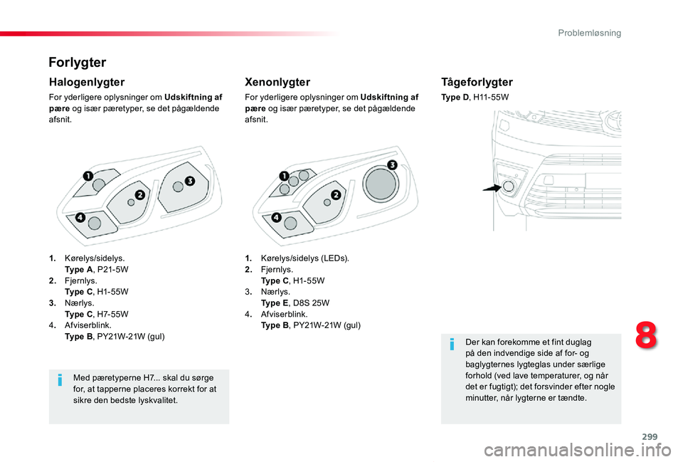 TOYOTA PROACE VERSO 2019  Brugsanvisning (in Danish) 299
ProaceVerso_da_Chap08_En-cas-de-panne_ed01-2019
Forlygter
Xenonlygter
For yderligere oplysninger om Udskiftning af pære og især pæretyper, se det pågældende afsnit.
Halogenlygter
For yderlige