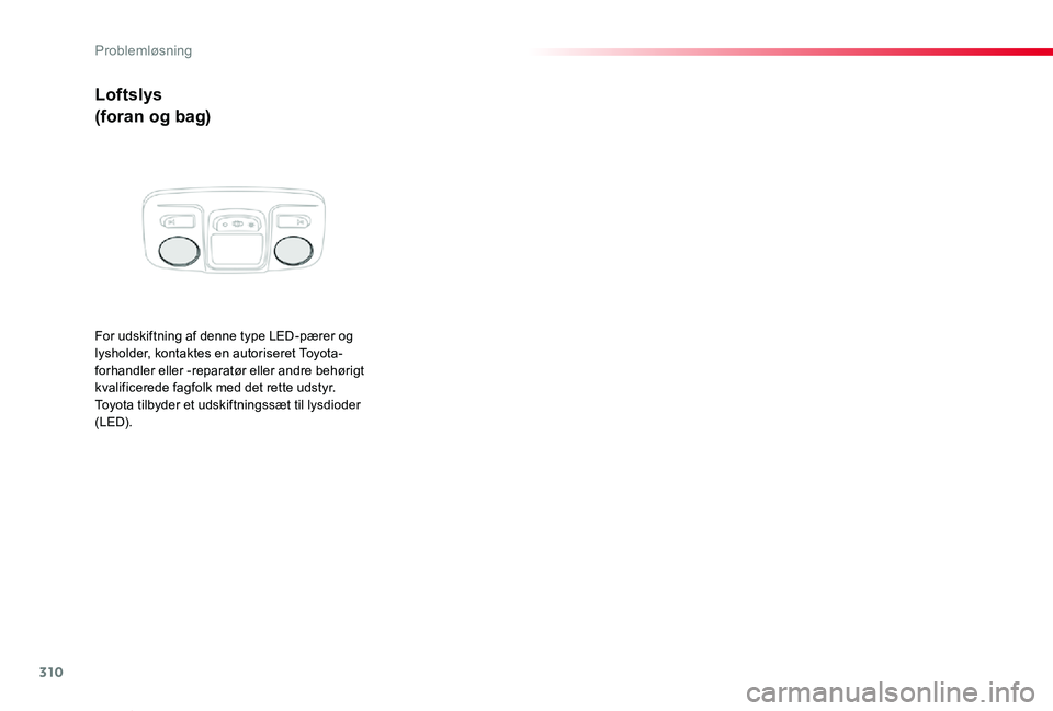 TOYOTA PROACE VERSO 2019  Brugsanvisning (in Danish) 310
ProaceVerso_da_Chap08_En-cas-de-panne_ed01-2019
Loftslys
(foran og bag)
For udskiftning af denne type LED-pærer og lysholder, kontaktes en autoriseret Toyota-forhandler eller -reparatør eller an