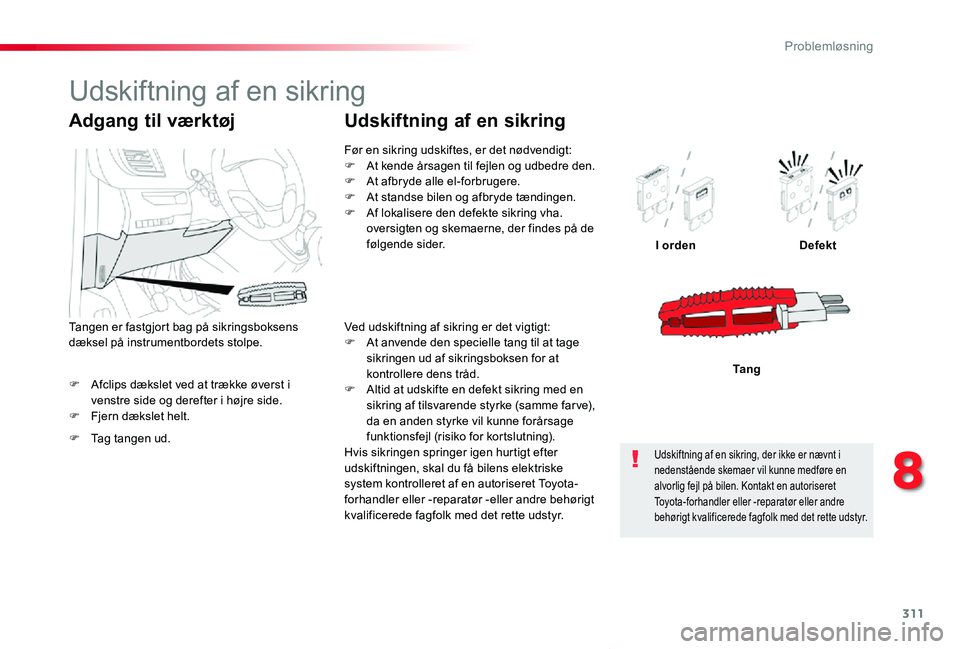 TOYOTA PROACE VERSO 2019 Brugsanvisning (in Danish) 311
ProaceVerso_da_Chap08_En-cas-de-panne_ed01-2019
F Afclips dækslet ved at trække øverst i venstre side og derefter i højre side.F Fjern dækslet helt.
I ordenDefekt
Ta n g
Adgang til værktøj
TOYOTA PROACE VERSO 2019 Brugsanvisning (in Danish) 311
ProaceVerso_da_Chap08_En-cas-de-panne_ed01-2019
F Afclips dækslet ved at trække øverst i venstre side og derefter i højre side.F Fjern dækslet helt.
I ordenDefekt
Ta n g
Adgang til værktøj
