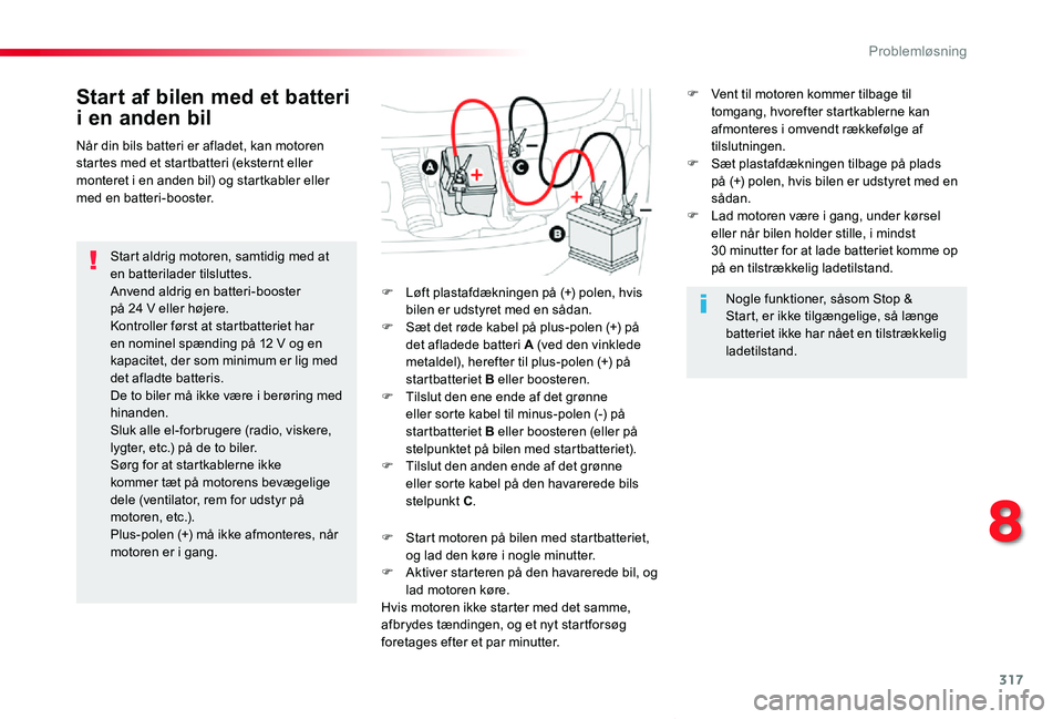 TOYOTA PROACE VERSO 2019 Brugsanvisning (in Danish) 317
ProaceVerso_da_Chap08_En-cas-de-panne_ed01-2019
Start af bilen med et batteri
i en anden bil
Start aldrig motoren, samtidig med at en batterilader tilsluttes.Anvend aldrig en batteri-booster på TOYOTA PROACE VERSO 2019 Brugsanvisning (in Danish) 317
ProaceVerso_da_Chap08_En-cas-de-panne_ed01-2019
Start af bilen med et batteri
i en anden bil
Start aldrig motoren, samtidig med at en batterilader tilsluttes.Anvend aldrig en batteri-booster på