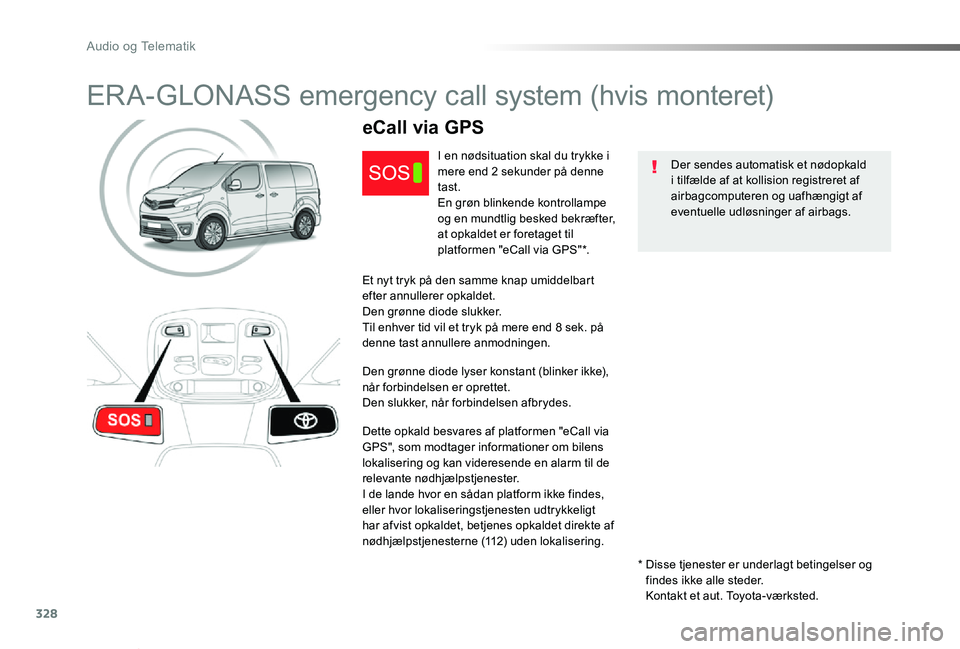 TOYOTA PROACE VERSO 2019 Brugsanvisning (in Danish) 328
ProaceVerso_da_Chap10a_BTA_ed01-2019
ERA-GLONASS emergency call system (hvis monteret)
Der sendes automatisk et nødopkald i tilfælde af at kollision registreret af airbagcomputeren og uafhængig TOYOTA PROACE VERSO 2019 Brugsanvisning (in Danish) 328
ProaceVerso_da_Chap10a_BTA_ed01-2019
ERA-GLONASS emergency call system (hvis monteret)
Der sendes automatisk et nødopkald i tilfælde af at kollision registreret af airbagcomputeren og uafhængig