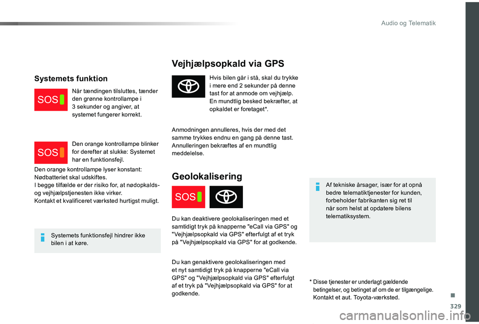 TOYOTA PROACE VERSO 2019 Brugsanvisning (in Danish) 329
ProaceVerso_da_Chap10a_BTA_ed01-2019
Vejhjælpsopkald via GPS
Af tekniske årsager, især for at opnå bedre telematiktjenester for kunden, forbeholder fabrikanten sig ret til når som helst at op TOYOTA PROACE VERSO 2019 Brugsanvisning (in Danish) 329
ProaceVerso_da_Chap10a_BTA_ed01-2019
Vejhjælpsopkald via GPS
Af tekniske årsager, især for at opnå bedre telematiktjenester for kunden, forbeholder fabrikanten sig ret til når som helst at op