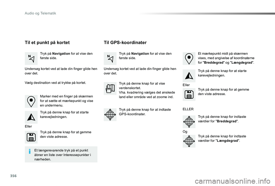 TOYOTA PROACE VERSO 2019 Brugsanvisning (in Danish) 356
ProaceVerso_da_Chap10b_NAC-1_ed01-2019
Til GPS-koordinaterTil et punkt på kortet
Tryk på Navigation for at vise den første side.Tryk på Navigation for at vise den første side.
Undersøg korte TOYOTA PROACE VERSO 2019 Brugsanvisning (in Danish) 356
ProaceVerso_da_Chap10b_NAC-1_ed01-2019
Til GPS-koordinaterTil et punkt på kortet
Tryk på Navigation for at vise den første side.Tryk på Navigation for at vise den første side.
Undersøg korte