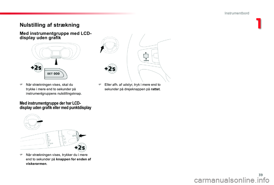 TOYOTA PROACE VERSO 2019  Brugsanvisning (in Danish) 39
ProaceVerso_da_Chap01_instruments-de-bord_ed01-2019
Nulstilling af strækning
Med instrumentgruppe med LCD-display uden grafik
F Når strækningen vises, trykker du i mere 
end to sekunder på knap