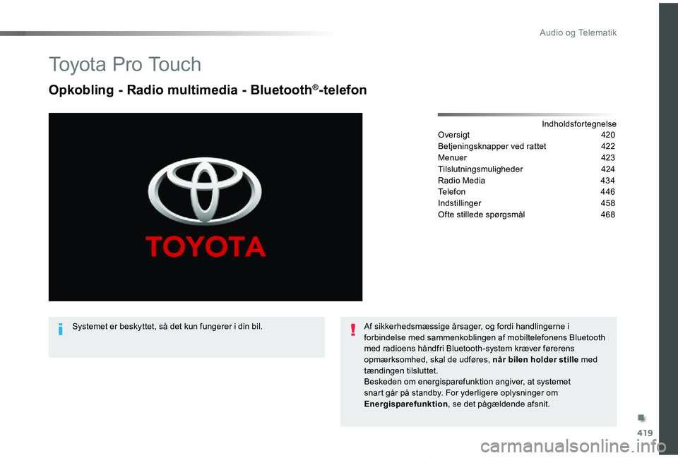 TOYOTA PROACE VERSO 2019  Brugsanvisning (in Danish) 419
ProaceVerso_da_Chap10c_RCC-1_ed01-2019
To y o t a  P r o  To u c h
Opkobling - Radio multimedia - Bluetooth®-telefon
IndholdsfortegnelseOversigt  420
Betjeningsknapper ved rattet 422
Menuer  423

