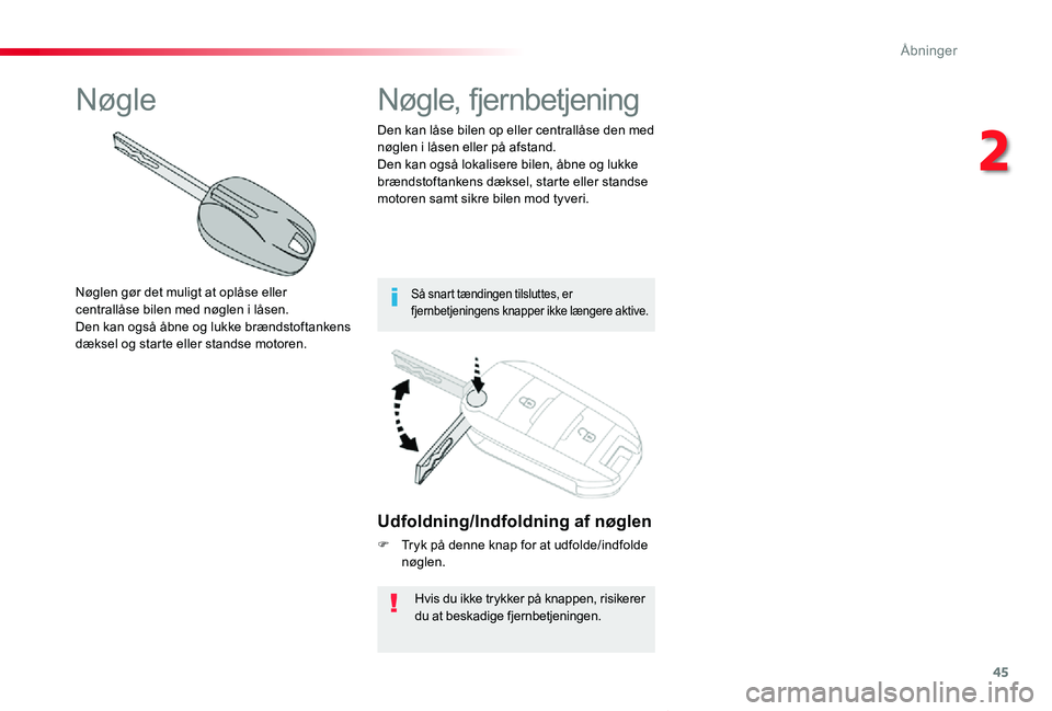 TOYOTA PROACE VERSO 2019  Brugsanvisning (in Danish) 45
ProaceVerso_da_Chap02_ouvertures_ed01-2019
Udfoldning/Indfoldning af nøglen
F Tryk på denne knap for at udfolde/indfolde nøglen.
Hvis du ikke trykker på knappen, risikerer du at beskadige fjern